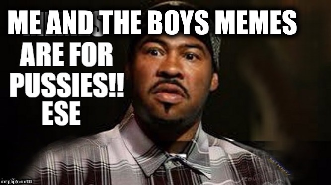 Meme key | ME AND THE BOYS MEMES | image tagged in meme key | made w/ Imgflip meme maker