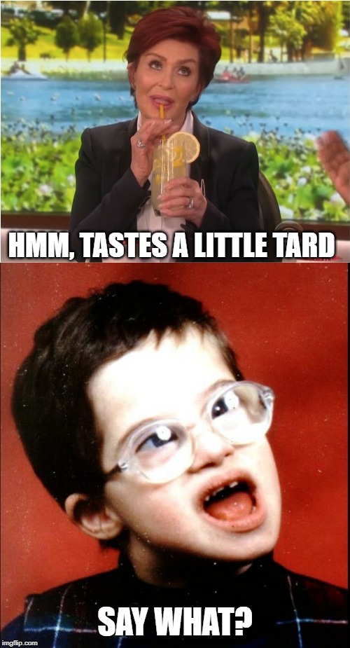 Not that R Word! | HMM, TASTES A LITTLE TARD; SAY WHAT? | image tagged in retard,lemonade | made w/ Imgflip meme maker