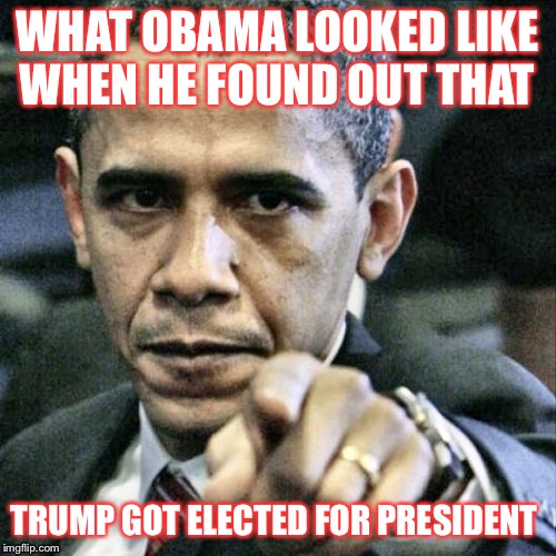 Pissed Off Obama | WHAT OBAMA LOOKED LIKE
WHEN HE FOUND OUT THAT; TRUMP GOT ELECTED FOR PRESIDENT | image tagged in memes,pissed off obama | made w/ Imgflip meme maker