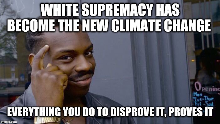 Roll Safe Think About It Meme | WHITE SUPREMACY HAS BECOME THE NEW CLIMATE CHANGE; EVERYTHING YOU DO TO DISPROVE IT, PROVES IT | image tagged in memes,roll safe think about it | made w/ Imgflip meme maker
