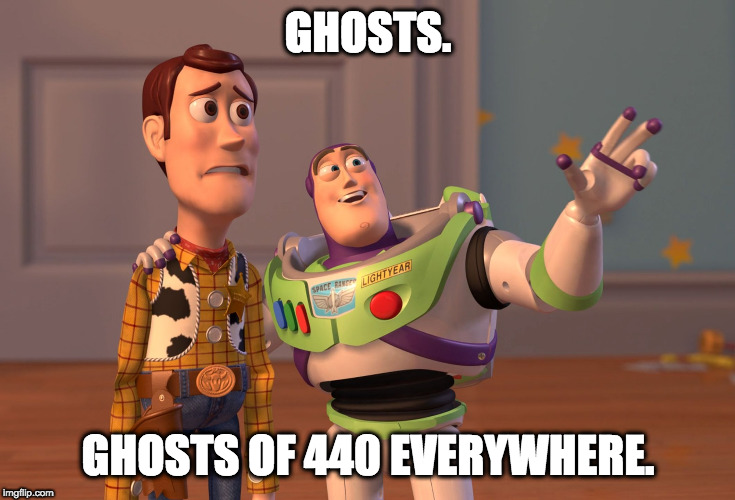 X, X Everywhere Meme | GHOSTS. GHOSTS OF 440 EVERYWHERE. | image tagged in memes,x x everywhere | made w/ Imgflip meme maker