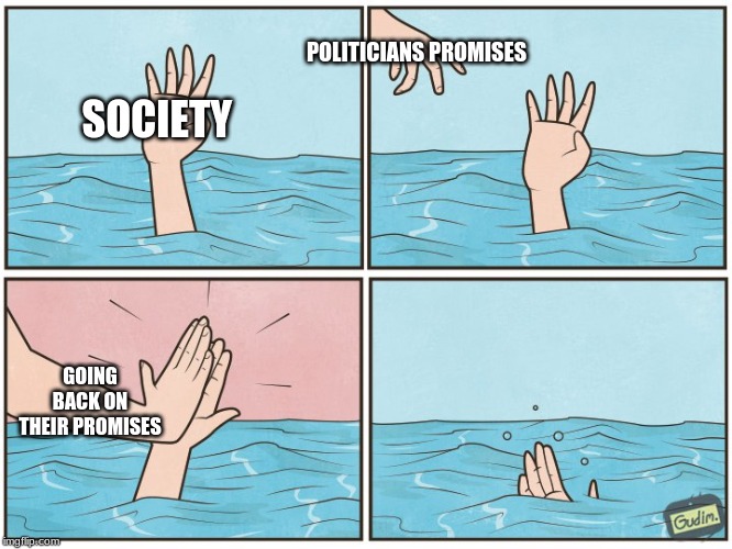 High five drown | POLITICIANS PROMISES; SOCIETY; GOING BACK ON THEIR PROMISES | image tagged in high five drown | made w/ Imgflip meme maker