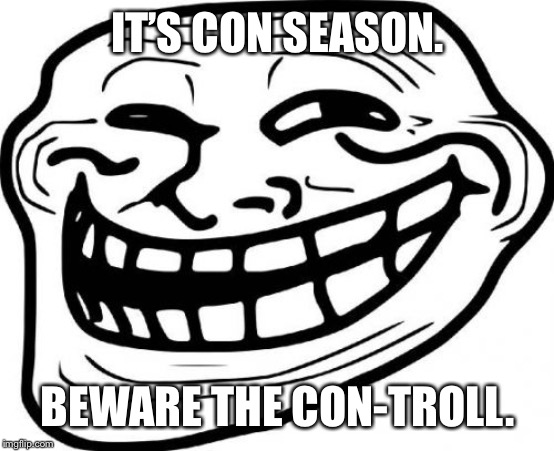 Troll Face Meme | IT’S CON SEASON. BEWARE THE CON-TROLL. | image tagged in memes,troll face | made w/ Imgflip meme maker