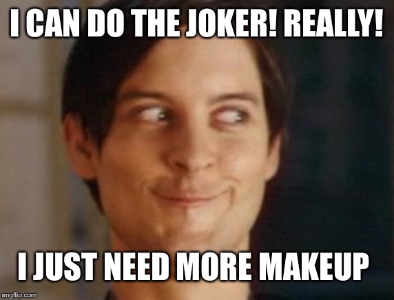Spiderman Peter Parker | I CAN DO THE JOKER! REALLY! I JUST NEED MORE MAKEUP | image tagged in memes,spiderman peter parker | made w/ Imgflip meme maker