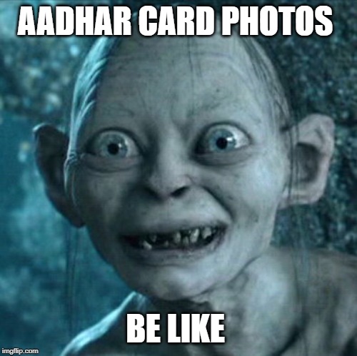 Gollum | AADHAR CARD PHOTOS; BE LIKE | image tagged in memes,gollum | made w/ Imgflip meme maker