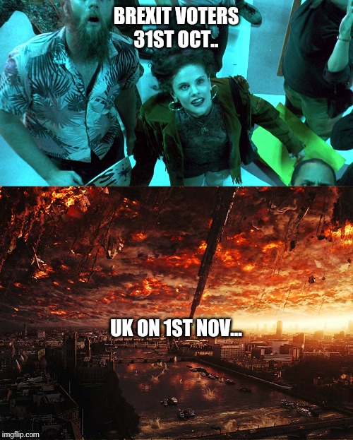 Brexit...This time its no movie... | BREXIT VOTERS 31ST OCT.. UK ON 1ST NOV... | image tagged in brexit,politics,political meme,satire | made w/ Imgflip meme maker