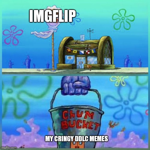 This community can't stop all of us. | IMGFLIP; MY CRINGY DDLC MEMES | image tagged in memes,krusty krab vs chum bucket,doki doki literature club | made w/ Imgflip meme maker