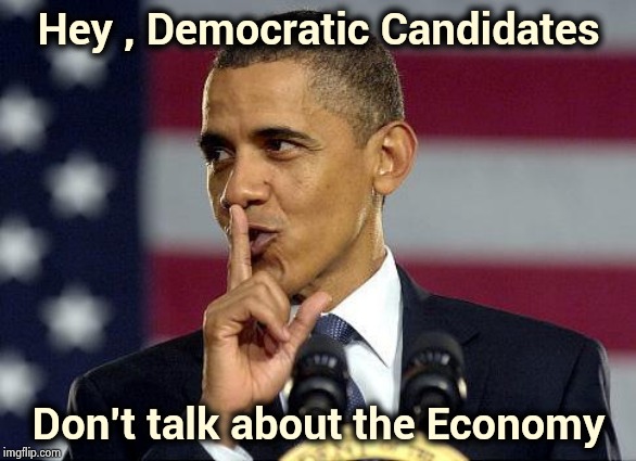 Obama Shhhhh | Hey , Democratic Candidates Don't talk about the Economy | image tagged in obama shhhhh | made w/ Imgflip meme maker