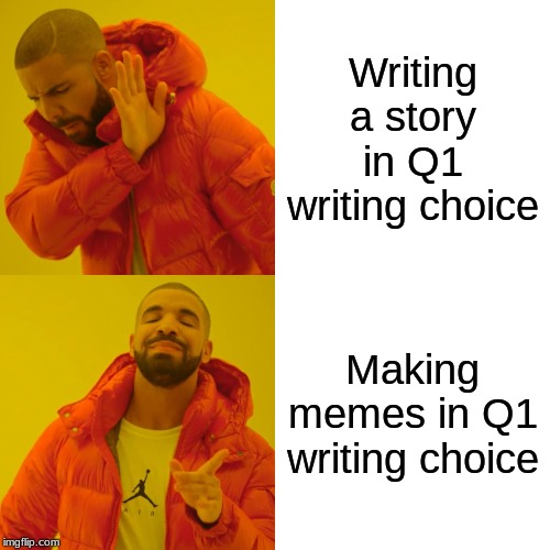 Drake Hotline Bling Meme | Writing a story in Q1 writing choice; Making memes in Q1 writing choice | image tagged in memes,drake hotline bling | made w/ Imgflip meme maker