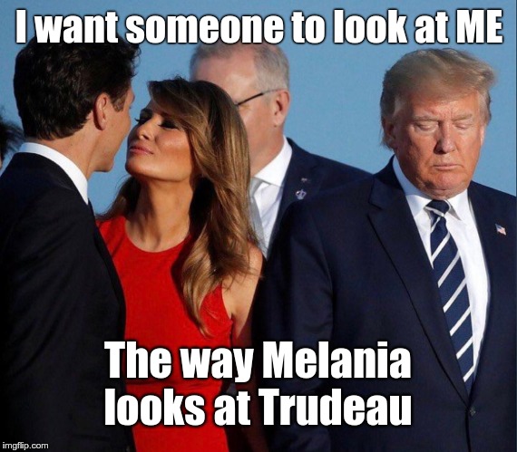 Nookie Nookie! | I want someone to look at ME; The way Melania looks at Trudeau | image tagged in memes,melania trump,justin trudeau,rick75230 | made w/ Imgflip meme maker