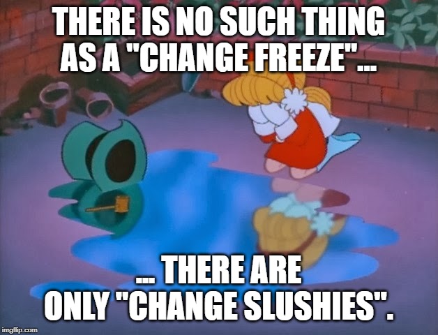 Frosty melted | THERE IS NO SUCH THING AS A "CHANGE FREEZE"... ... THERE ARE ONLY "CHANGE SLUSHIES". | image tagged in frosty melted | made w/ Imgflip meme maker