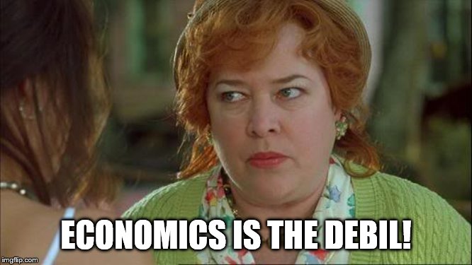 Waterboy Kathy Bates Devil | ECONOMICS IS THE DEBIL! | image tagged in waterboy kathy bates devil | made w/ Imgflip meme maker