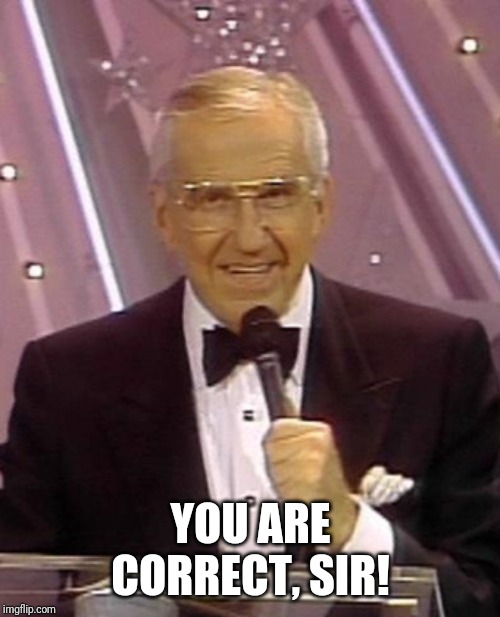 Ed McMahon | YOU ARE CORRECT, SIR! | image tagged in ed mcmahon | made w/ Imgflip meme maker
