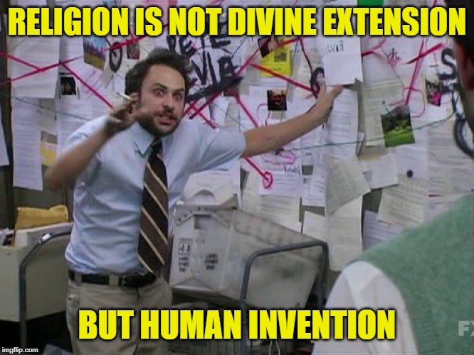 Charlie Conspiracy (Always Sunny in Philidelphia) | RELIGION IS NOT DIVINE EXTENSION BUT HUMAN INVENTION | image tagged in charlie conspiracy always sunny in philidelphia | made w/ Imgflip meme maker