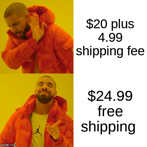 Drake Hotline Bling | $20 plus 4.99 shipping fee; $24.99 free shipping | image tagged in memes,drake hotline bling | made w/ Imgflip meme maker