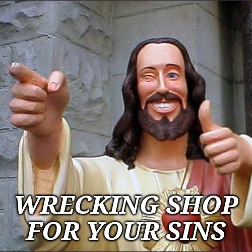 Buddy Christ Meme | WRECKING SHOP FOR YOUR SINS | image tagged in memes,buddy christ | made w/ Imgflip meme maker