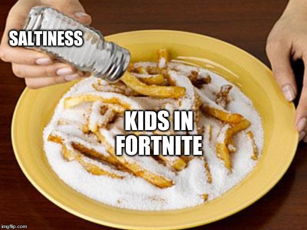 KIDS IN FORTNITE SALTINESS | made w/ Imgflip meme maker