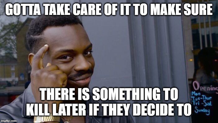 Roll Safe Think About It Meme | GOTTA TAKE CARE OF IT TO MAKE SURE THERE IS SOMETHING TO KILL LATER IF THEY DECIDE TO | image tagged in memes,roll safe think about it | made w/ Imgflip meme maker