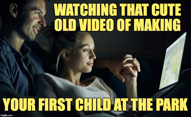 Now you're out of jail and everything's great  ( : | WATCHING THAT CUTE OLD VIDEO OF MAKING; YOUR FIRST CHILD AT THE PARK | image tagged in memes,memories,family,togetherness | made w/ Imgflip meme maker
