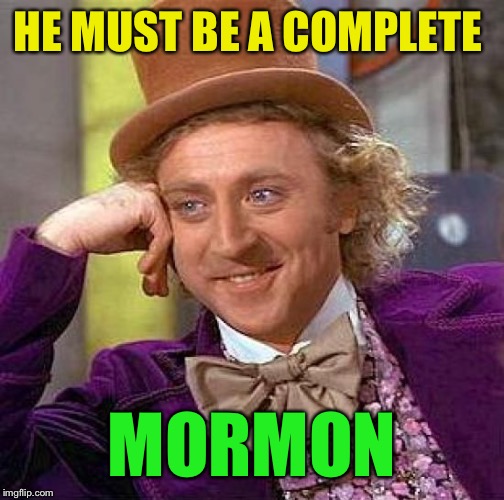 Creepy Condescending Wonka Meme | HE MUST BE A COMPLETE MORMON | image tagged in memes,creepy condescending wonka | made w/ Imgflip meme maker