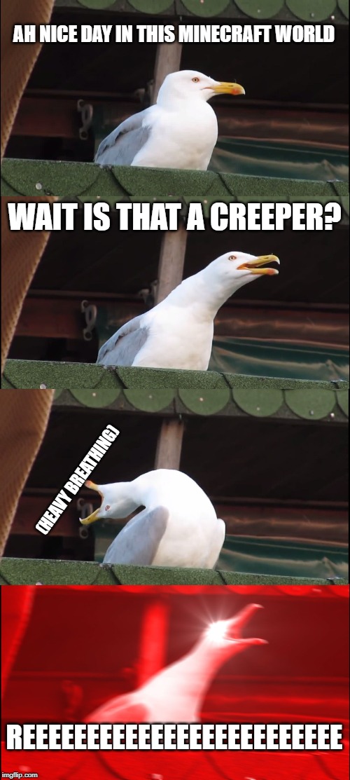 Inhaling Seagull Meme | AH NICE DAY IN THIS MINECRAFT WORLD; WAIT IS THAT A CREEPER? (HEAVY BREATHING); REEEEEEEEEEEEEEEEEEEEEEEEE | image tagged in memes,inhaling seagull | made w/ Imgflip meme maker