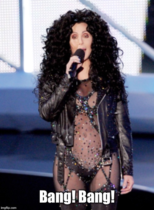 Cher  | Bang! Bang! | image tagged in cher | made w/ Imgflip meme maker