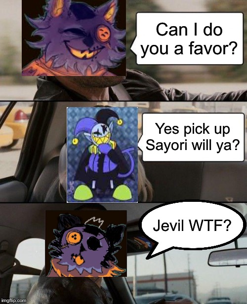 The Rock Driving Meme | Can I do you a favor? Yes pick up Sayori will ya? Jevil WTF? | image tagged in memes,the rock driving | made w/ Imgflip meme maker