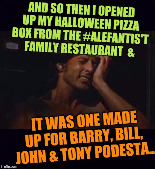 #WTG1TGAWW | AND SO THEN I OPENED UP MY HALLOWEEN PIZZA BOX FROM THE #ALEFANTIS'T FAMILY RESTAURANT  &; IT WAS ONE MADE UP FOR BARRY, BILL, JOHN & TONY PODESTA.. | image tagged in rambo,bill clinton,obama,john podesta,child abuse,faith in humanity | made w/ Imgflip meme maker