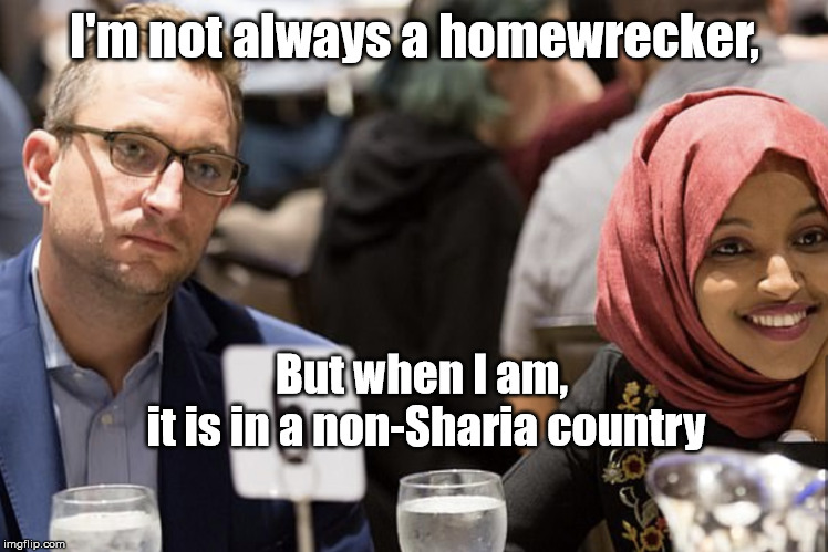 Ilhan and her Next Ex | I'm not always a homewrecker, But when I am,
 it is in a non-Sharia country | image tagged in ilhan omar | made w/ Imgflip meme maker
