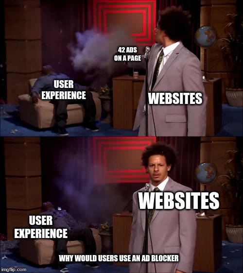 Who killed Hanibal? | 42 ADS ON A PAGE; WEBSITES; USER EXPERIENCE; WEBSITES; USER EXPERIENCE; WHY WOULD USERS USE AN AD BLOCKER | image tagged in who killed hanibal | made w/ Imgflip meme maker