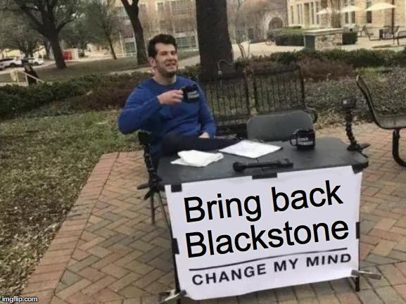 Change My Mind Meme | Bring back Blackstone | image tagged in memes,change my mind | made w/ Imgflip meme maker