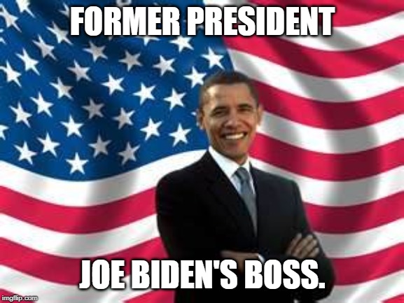 Wow. Flipping wow. Not trying to discredit Biden as a candidate (there are other reasons to), but this is just dang funny. | FORMER PRESIDENT; JOE BIDEN'S BOSS. | image tagged in memes,obama,joe biden,biden,funny,did you seriously forget his name | made w/ Imgflip meme maker