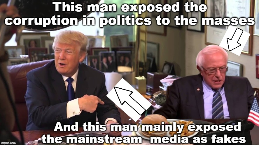 Despite what you think about either man. These are two positive contributions they have made. | This man exposed the corruption in politics to the masses; And this man mainly exposed the mainstream  media as fakes | image tagged in donald trump,bernie sanders | made w/ Imgflip meme maker