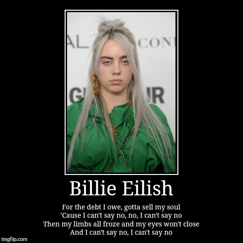 guess the song by.... | image tagged in funny,demotivationals,billie eilish | made w/ Imgflip demotivational maker