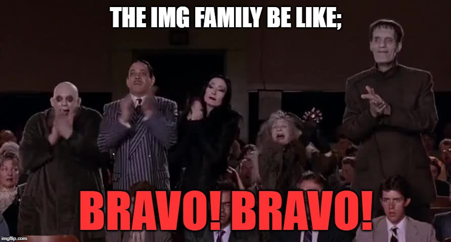 THE IMG FAMILY BE LIKE; BRAVO! BRAVO! | made w/ Imgflip meme maker
