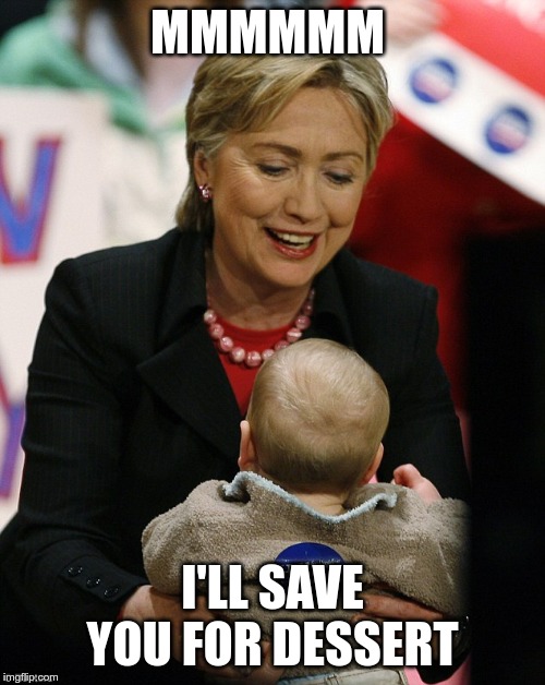 Hillary Clinton Pro GMO | MMMMMM; I'LL SAVE YOU FOR DESSERT | image tagged in hillary clinton pro gmo | made w/ Imgflip meme maker