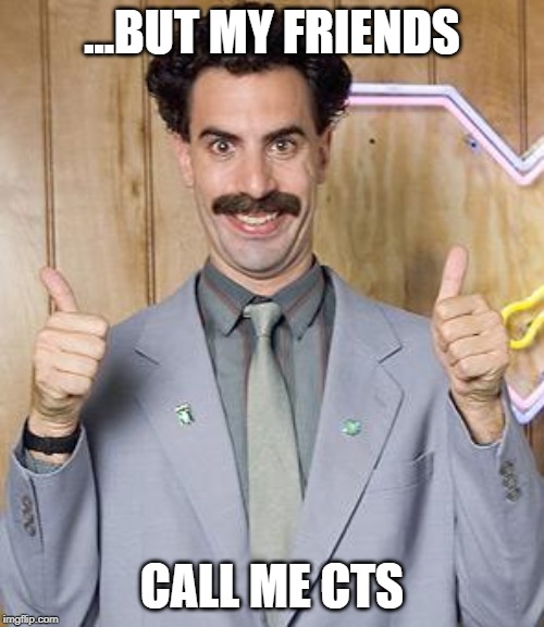 borat | ...BUT MY FRIENDS; CALL ME CTS | image tagged in borat | made w/ Imgflip meme maker