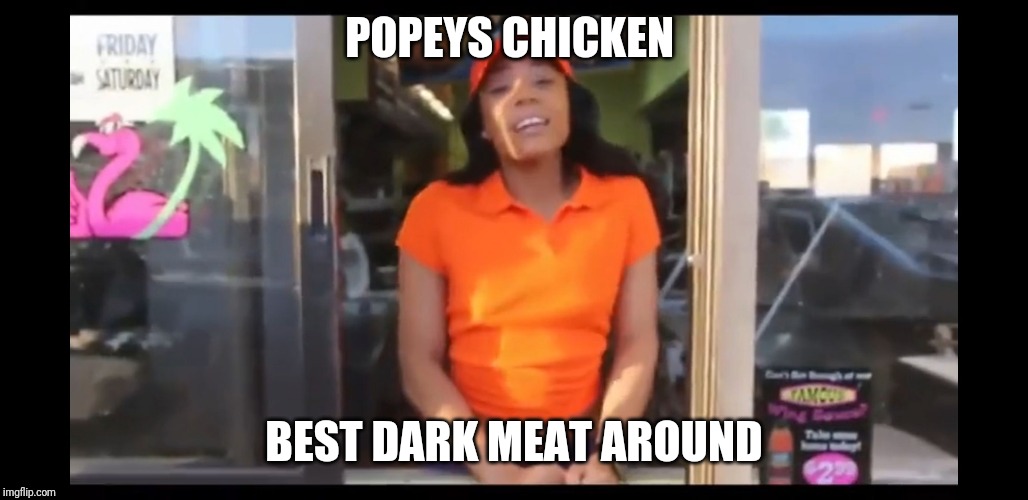 Popeys chicken | POPEYS CHICKEN; BEST DARK MEAT AROUND | image tagged in popeys chicken | made w/ Imgflip meme maker