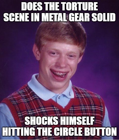 when you can't handle the torture | DOES THE TORTURE SCENE IN METAL GEAR SOLID; SHOCKS HIMSELF HITTING THE CIRCLE BUTTON | image tagged in memes,bad luck brian,mgs | made w/ Imgflip meme maker