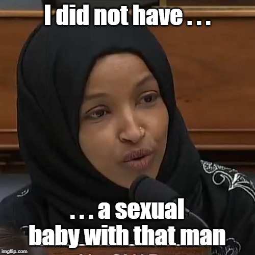 Ilhan Omar | I did not have . . . . . . a sexual baby with that man | image tagged in ilhan omar | made w/ Imgflip meme maker