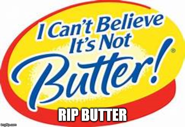 i can't believe it's not butter | RIP BUTTER | image tagged in i can't believe it's not butter | made w/ Imgflip meme maker