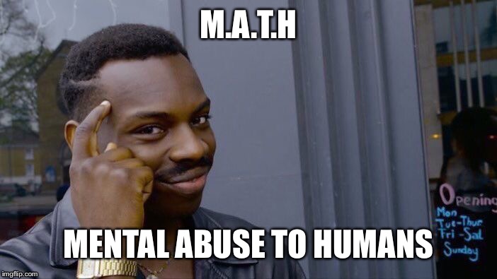 Roll Safe Think About It Meme | M.A.T.H; MENTAL ABUSE TO HUMANS | image tagged in memes,roll safe think about it | made w/ Imgflip meme maker