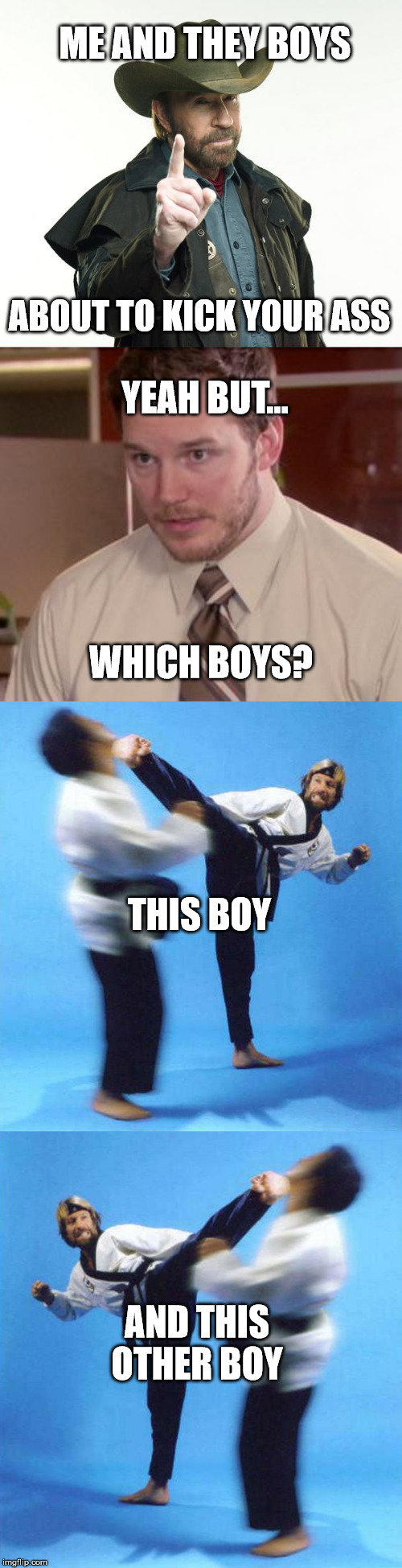 ME AND THEY BOYS; ABOUT TO KICK YOUR ASS; YEAH BUT... WHICH BOYS? THIS BOY; AND THIS OTHER BOY | image tagged in roundhouse kick chuck norris,memes,chuck norris finger,andy dwyer | made w/ Imgflip meme maker