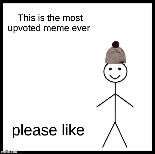 Be Like Bill Meme | This is the most upvoted meme ever; please like | image tagged in memes,be like bill | made w/ Imgflip meme maker