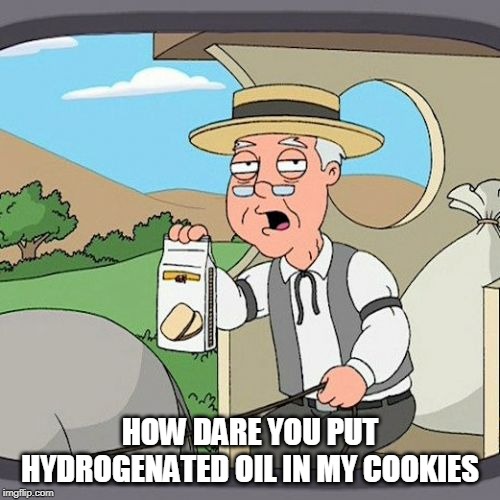 Pepperidge Farm Remembers | HOW DARE YOU PUT HYDROGENATED OIL IN MY COOKIES | image tagged in memes,pepperidge farm remembers | made w/ Imgflip meme maker