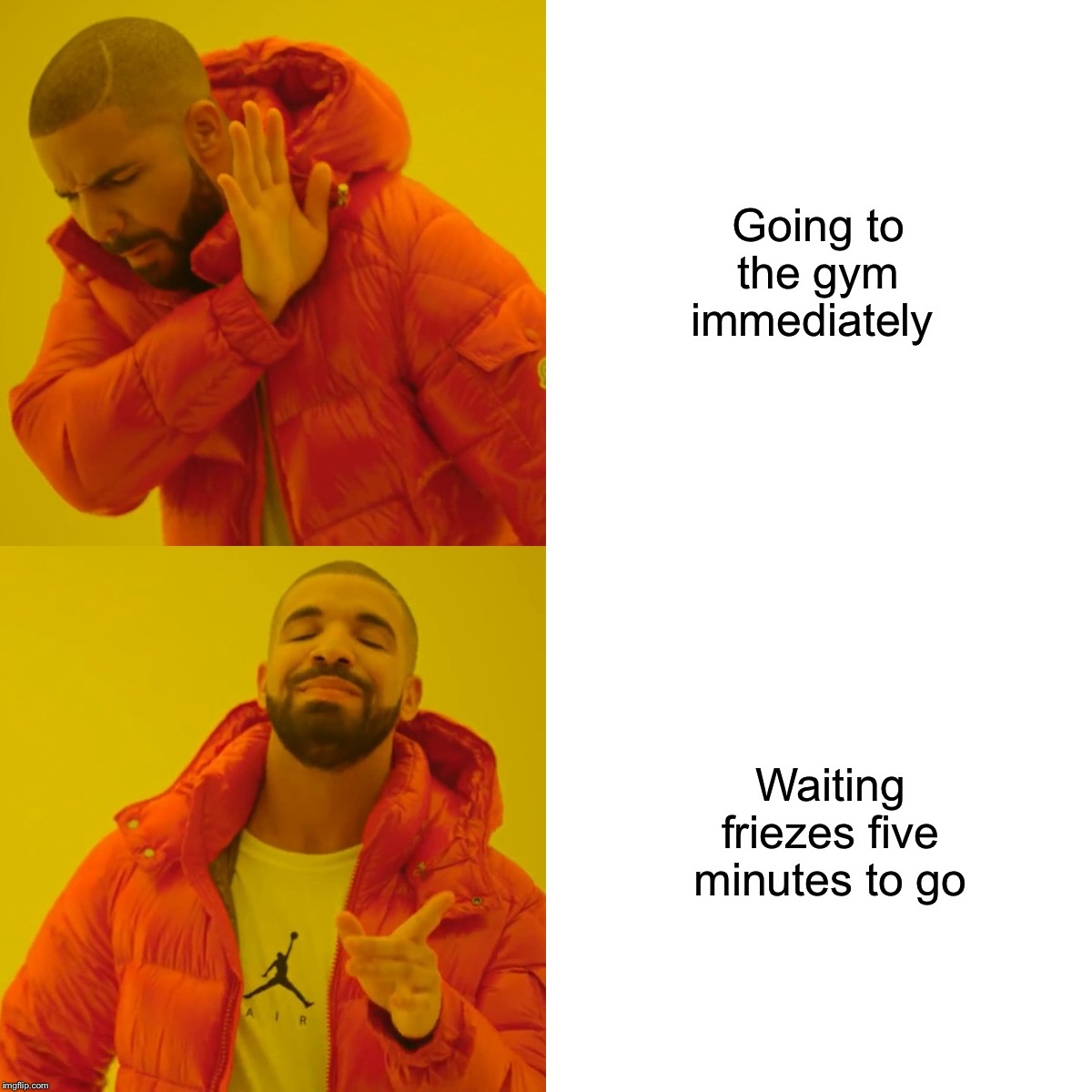 Drake Hotline Bling | Going to the gym immediately; Waiting friezes five minutes to go | image tagged in memes,drake hotline bling | made w/ Imgflip meme maker