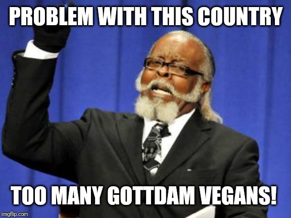 Too Damn High Meme | PROBLEM WITH THIS COUNTRY TOO MANY GOTTDAM VEGANS! | image tagged in memes,too damn high | made w/ Imgflip meme maker