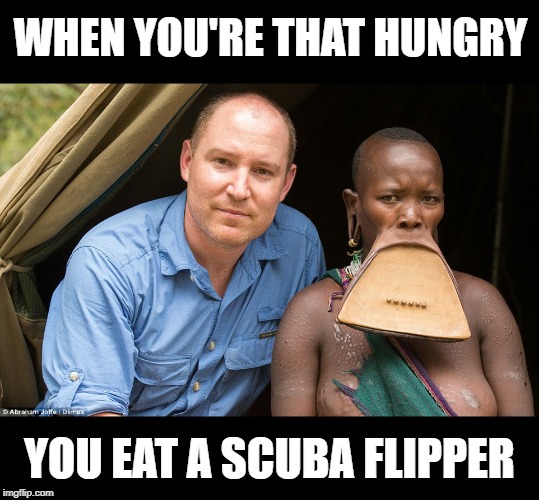 Flippers taste bad!! | WHEN YOU'RE THAT HUNGRY; YOU EAT A SCUBA FLIPPER | image tagged in starvation,imgflipper,african,dank,savage,lmao | made w/ Imgflip meme maker