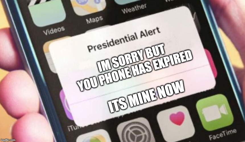 T-Mobile | IM SORRY BUT YOU PHONE HAS EXPIRED; ITS MINE NOW | image tagged in memes,presidential alert | made w/ Imgflip meme maker