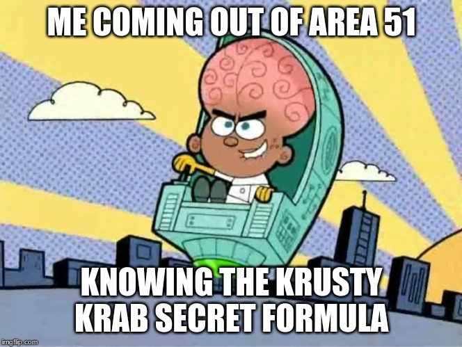 Supervillian AJ | ME COMING OUT OF AREA 51; KNOWING THE KRUSTY KRAB SECRET FORMULA | image tagged in supervillian aj | made w/ Imgflip meme maker
